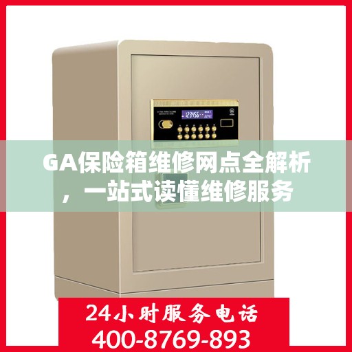 GA保险箱维修网点全解析，一站式读懂维修服务