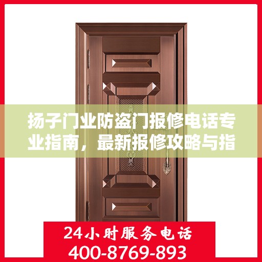 扬子门业防盗门报修电话专业指南，最新报修攻略与指南