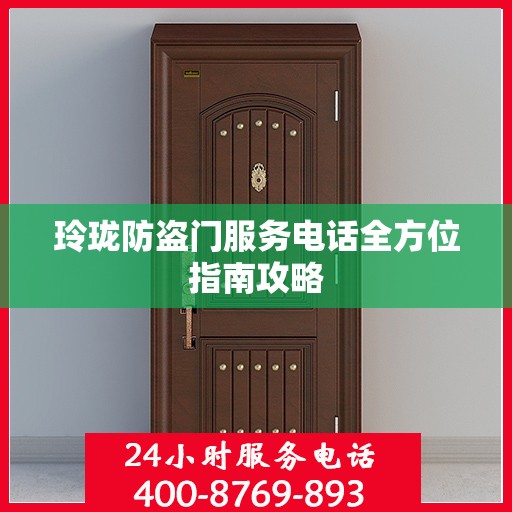 玲珑防盗门服务电话全方位指南攻略