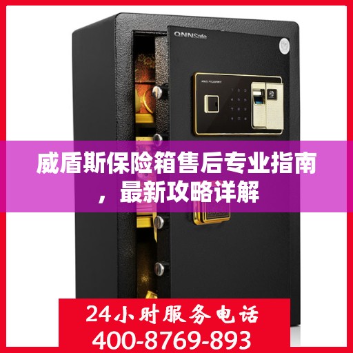 威盾斯保险箱售后专业指南，最新攻略详解