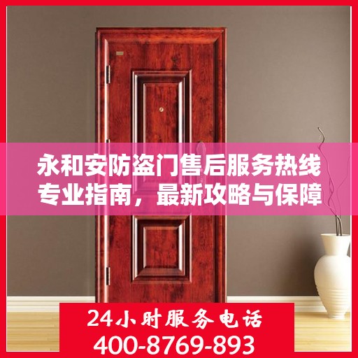 永和安防盗门售后服务热线专业指南，最新攻略与保障