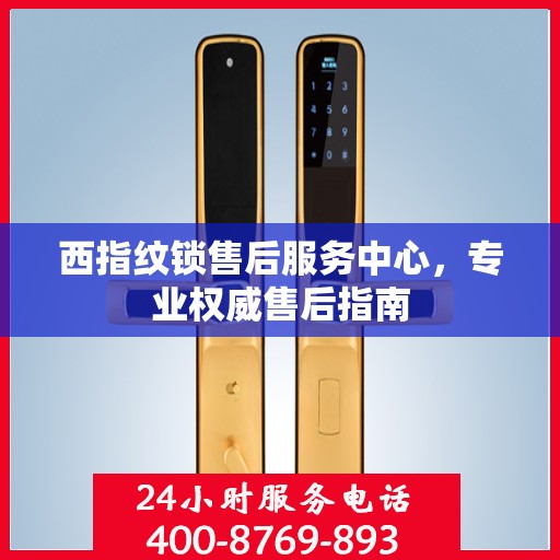 西指纹锁售后服务中心，专业权威售后指南