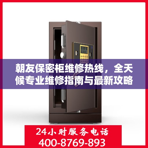 朝友保密柜维修热线，全天候专业维修指南与最新攻略