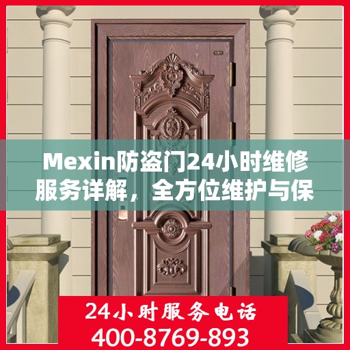 Mexin防盗门24小时维修服务详解，全方位维护与保障攻略