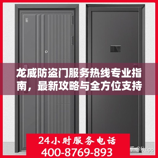 龙威防盗门服务热线专业指南，最新攻略与全方位支持