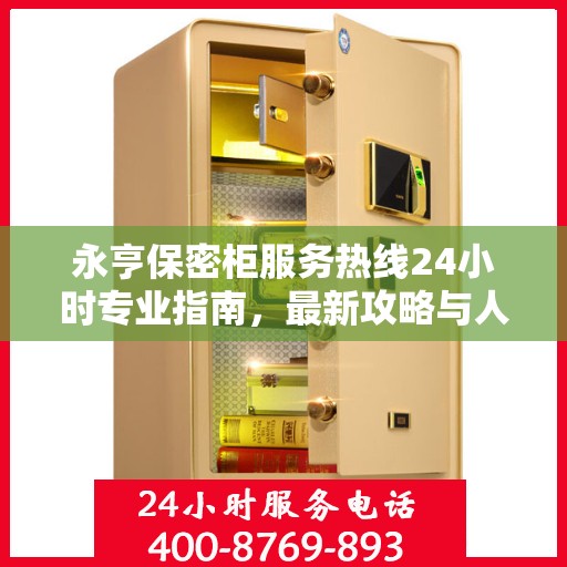 永亨保密柜服务热线24小时专业指南，最新攻略与人工服务支持详解