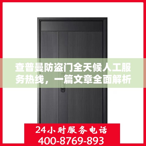 查普曼防盗门全天候人工服务热线，一篇文章全面解析