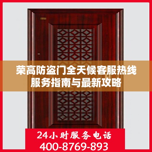 荣高防盗门全天候客服热线服务指南与最新攻略