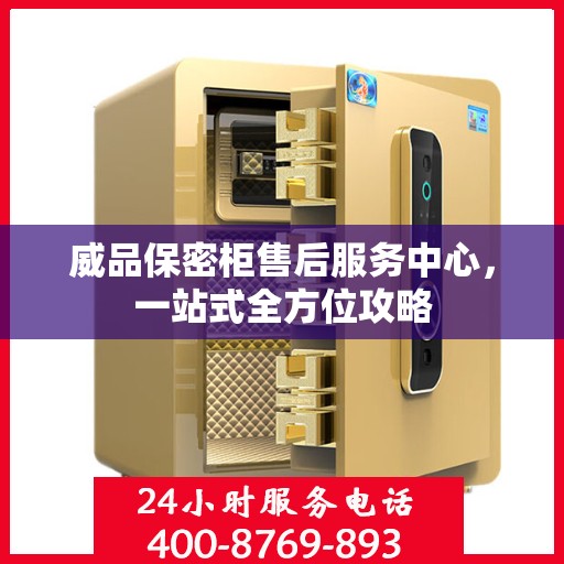 威品保密柜售后服务中心，一站式全方位攻略