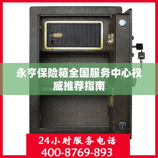 永亨保险箱全国服务中心权威推荐指南