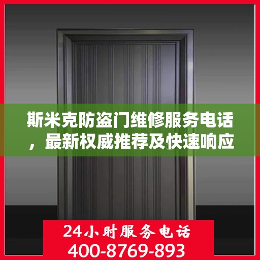 斯米克防盗门维修服务电话，最新权威推荐及快速响应维修支持