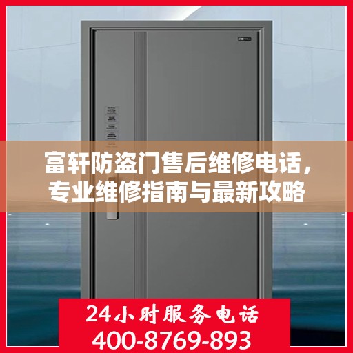 富轩防盗门售后维修电话，专业维修指南与最新攻略