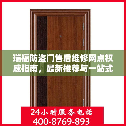 瑞福防盗门售后维修网点权威指南，最新推荐与一站式服务体验