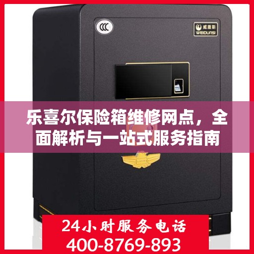 乐喜尔保险箱维修网点，全面解析与一站式服务指南