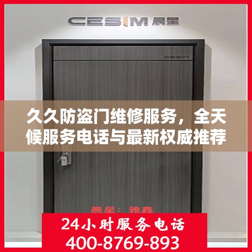 久久防盗门维修服务，全天候服务电话与最新权威推荐指南