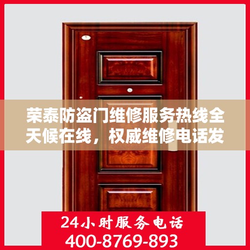 荣泰防盗门维修服务热线全天候在线，权威维修电话发布