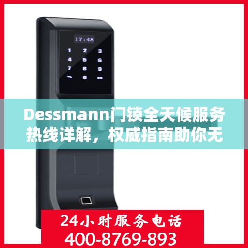 Dessmann门锁全天候服务热线详解，权威指南助你无忧解困