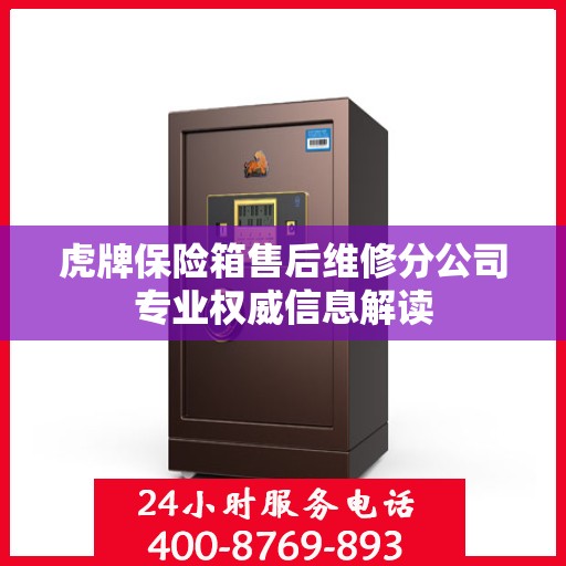 虎牌保险箱售后维修分公司专业权威信息解读