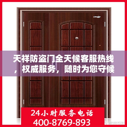 天祥防盗门全天候客服热线，权威服务，随时为您守候