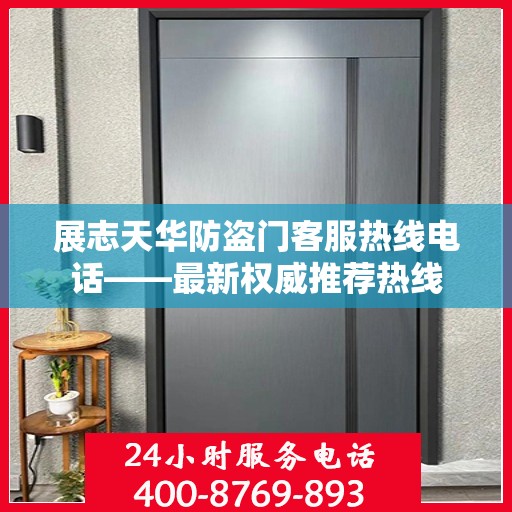 展志天华防盗门客服热线电话——最新权威推荐热线