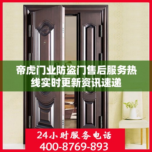 帝虎门业防盗门售后服务热线实时更新资讯速递