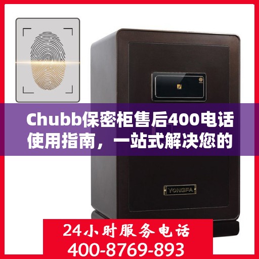 Chubb保密柜售后400电话使用指南，一站式解决您的疑问和需求
