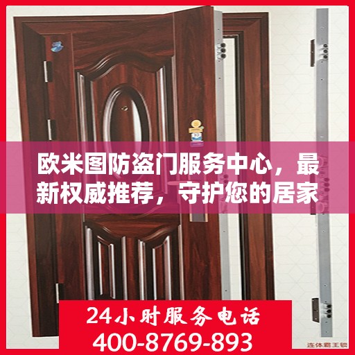 欧米图防盗门服务中心，最新权威推荐，守护您的居家安全