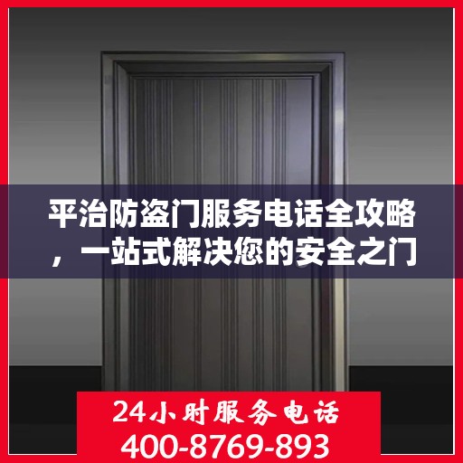 平治防盗门服务电话全攻略，一站式解决您的安全之门问题