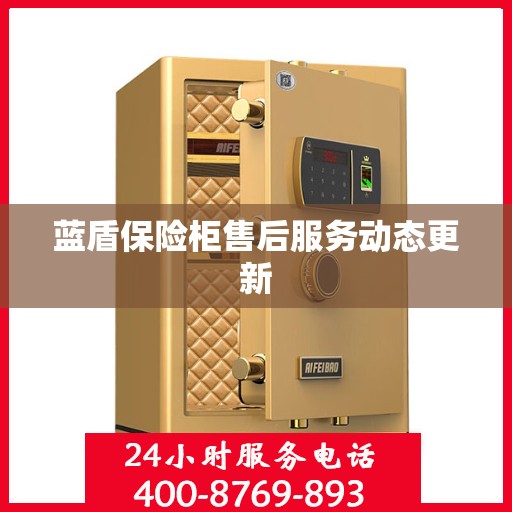 蓝盾保险柜售后服务动态更新