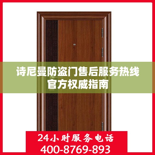 诗尼曼防盗门售后服务热线官方权威指南