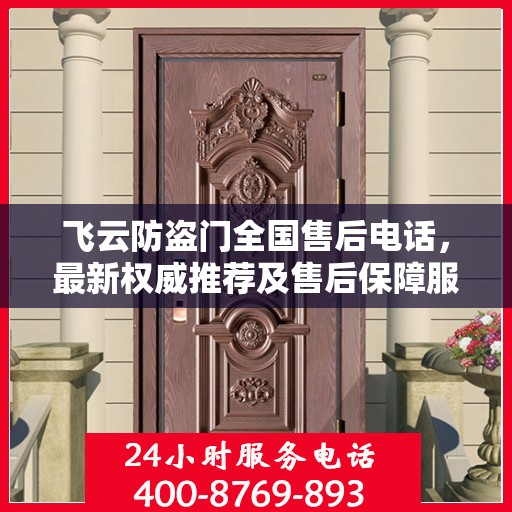 飞云防盗门全国售后电话，最新权威推荐及售后保障服务介绍