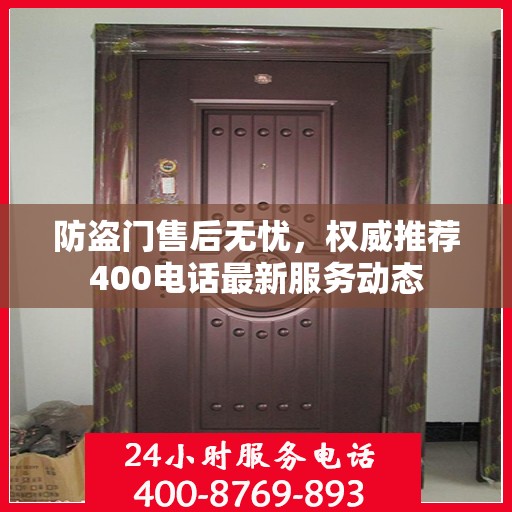 防盗门售后无忧，权威推荐400电话最新服务动态