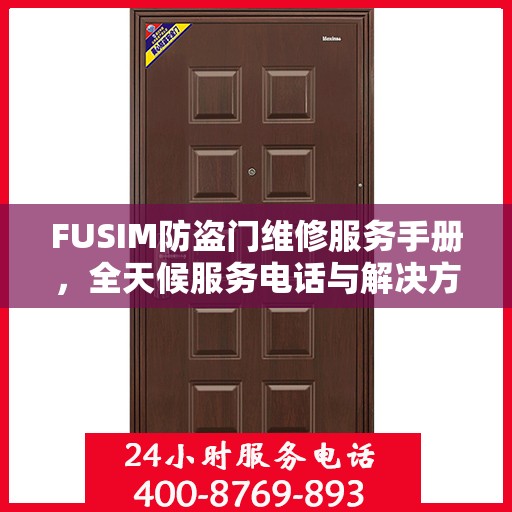 FUSIM防盗门维修服务手册，全天候服务电话与解决方案