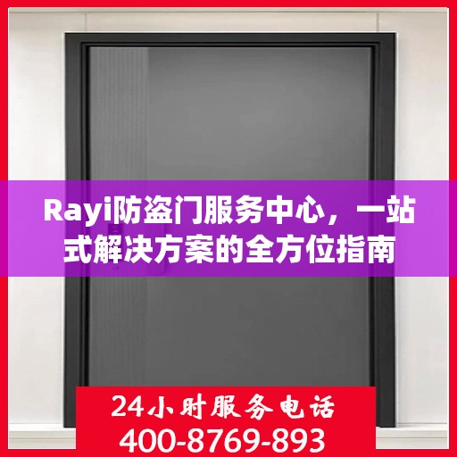 Rayi防盗门服务中心，一站式解决方案的全方位指南