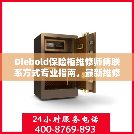 Diebold保险柜维修师傅联系方式专业指南，最新维修攻略与电话资源