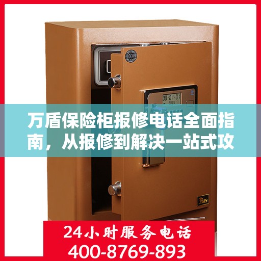 万盾保险柜报修电话全面指南，从报修到解决一站式攻略