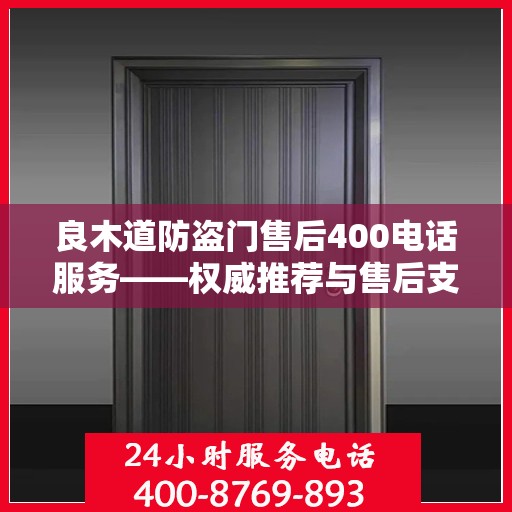 良木道防盗门售后400电话服务——权威推荐与售后支持
