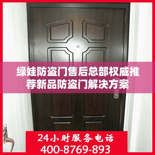 绿娃防盗门售后总部权威推荐新品防盗门解决方案