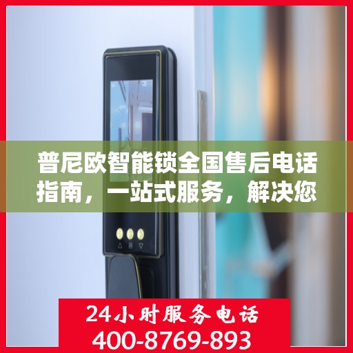 普尼欧智能锁全国售后电话指南，一站式服务，解决您的售后需求