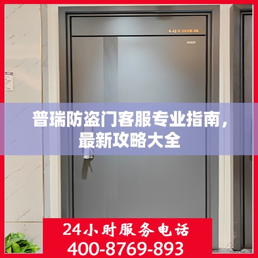 普瑞防盗门客服专业指南，最新攻略大全