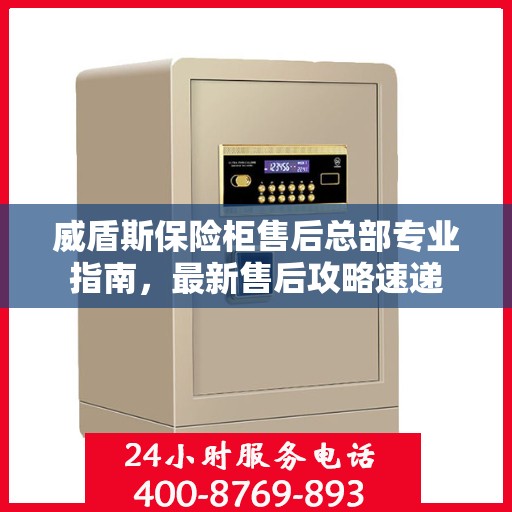 威盾斯保险柜售后总部专业指南，最新售后攻略速递