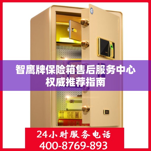 智鹰牌保险箱售后服务中心权威推荐指南
