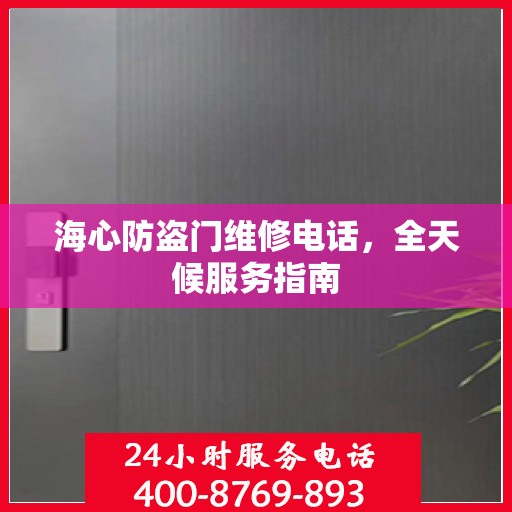 海心防盗门维修电话，全天候服务指南