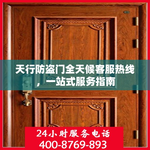 天行防盗门全天候客服热线，一站式服务指南