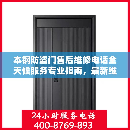 本钢防盗门售后维修电话全天候服务专业指南，最新维修攻略与电话大全