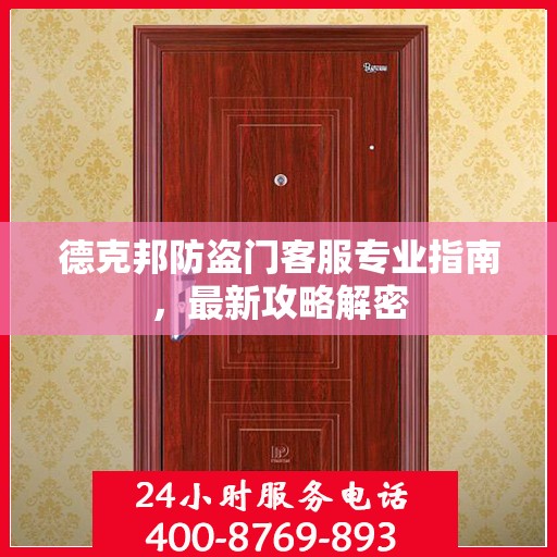 德克邦防盗门客服专业指南，最新攻略解密
