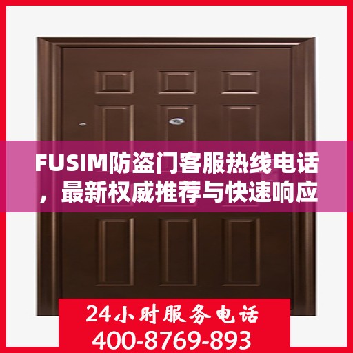FUSIM防盗门客服热线电话，最新权威推荐与快速响应服务