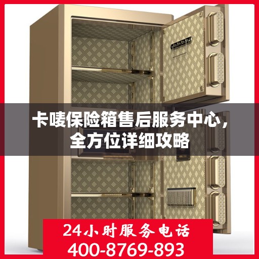 卡唛保险箱售后服务中心，全方位详细攻略
