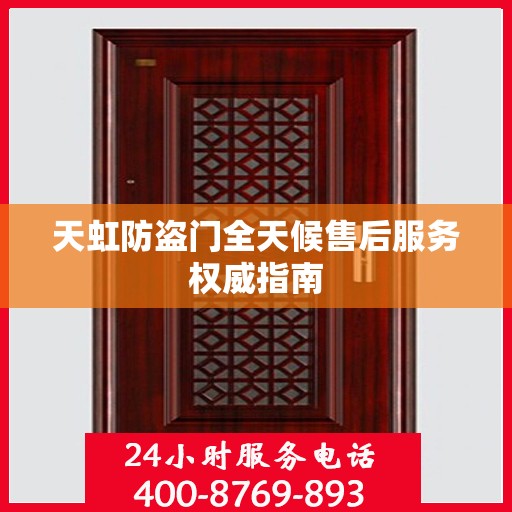 天虹防盗门全天候售后服务权威指南