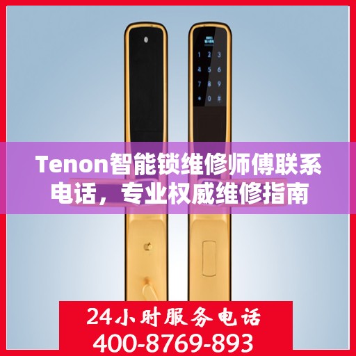 Tenon智能锁维修师傅联系电话，专业权威维修指南